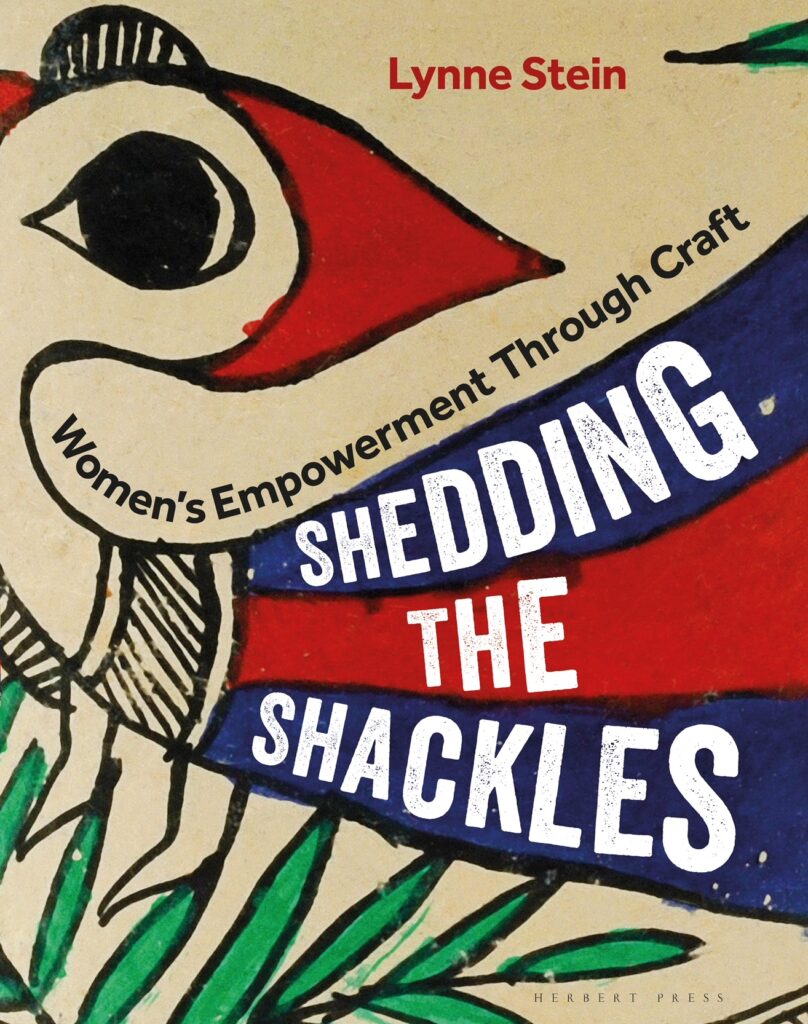 shedding the shackles: Front book cover Shedding The Shackles: Women’s Empowerment Through Craft by Lynne Stein, Herbert Press, Ireland, 2021.
