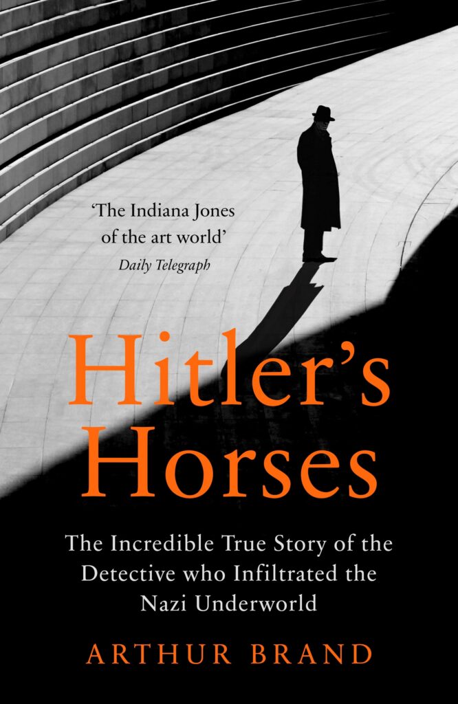 Hitler's Horses: Book cover of Hitler’s Horses. The Incredible True Story of the Detective who Infiltrated the Nazi Underworld by Arthur Brand, Penguin Australia, 2021.
