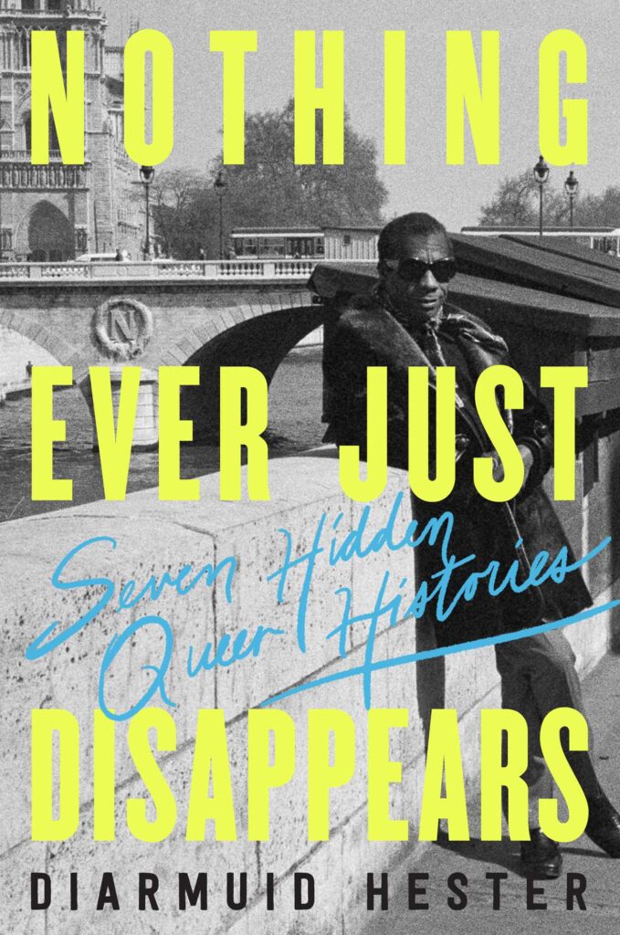 Nothing Ever Just Disappears: Book cover of Nothing Ever Just Disappears: Seven Hidden Queer Histories. Author’s website.
