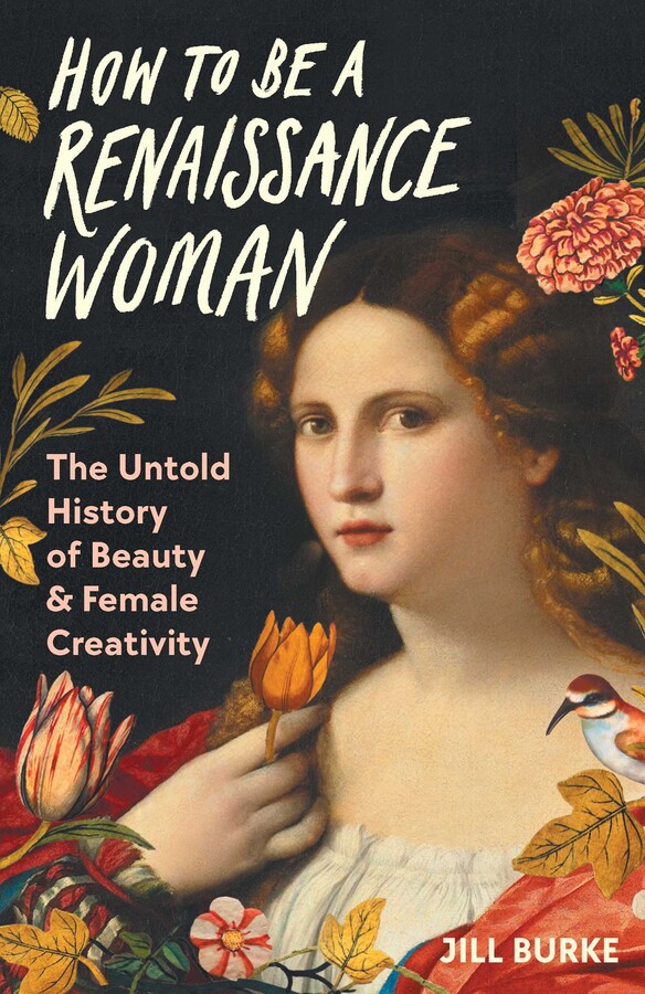 how to be a renaissance woman: Jill Burke, How To Be A Renaissance Woman, Pegasus Books, 2024, front cover.
