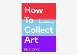 how to collect art: Front cover of How to Collect Art, Magnus Resch, Phaidon Press, January 31, 2024.
