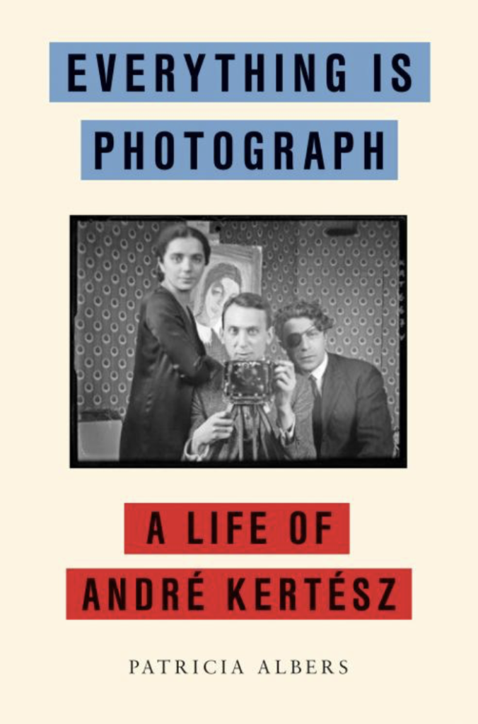 André Kertész: Book cover of Patricia Albers, Everything is Photograph: A Life of André Kertész, 2026, Other Press, New York City, NY, USA. Publisher’s website.
