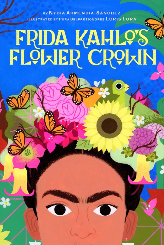 Children’s Books About Women Artists: Children’s Books About Women Artists: Frida Kahlo’s Flower Crown, written by Nydia Armendia-Sánchez, illustrated by Loris Lora, Abrams Books for Young Readers, 2025.
