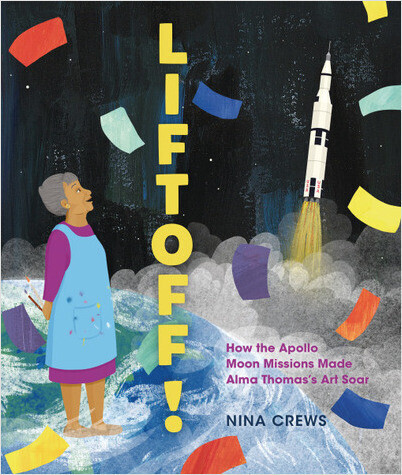 Children’s Books About Women Artists: Children’s Books About Women Artists: Liftoff!: How the Apollo Moon Missions Made Alma Thomas’s Art Soar, written and illustrated by Nina Crews, Millbrook Press, 2025.
